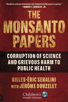 The Monsanto Papers: Corruption of Science and Grievous Harm to Public Health book