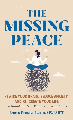 The Missing Peace: Rewire Your Brain, Reduce Anxiety, and Recreate Your Life book