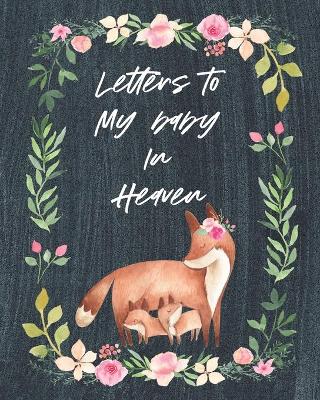 Letters To My Baby In Heaven: A Diary Of All The Things I Wish I Could Say Newborn Memories Grief Journal Loss of a Baby Sorrowful Season Forever In Your Heart Remember and Reflect by Patricia Larson