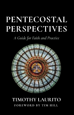 Pentecostal Perspectives: A Guide for Faith and Practice by Timothy Laurito