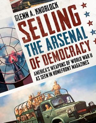 Selling the Arsenal of Democracy: America's Weapons of World War II as seen in Homefront Magazines book