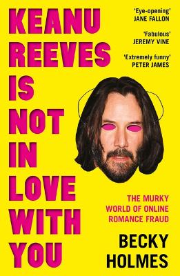 Keanu Reeves Is Not In Love With You: The Murky World of Online Romance Fraud book