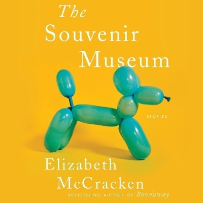 The Souvenir Museum: Stories by Elizabeth McCracken