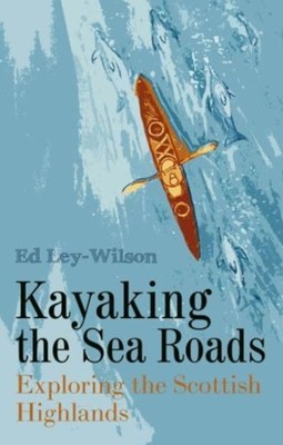 Kayaking the Sea Roads: Exploring the Scottish Highlands book