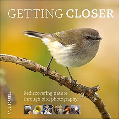 Getting Closer: Rediscovering Nature Through Bird Photography by Paul Sorrell