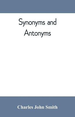 Synonyms and antonyms; or, Kindred words and their opposites book