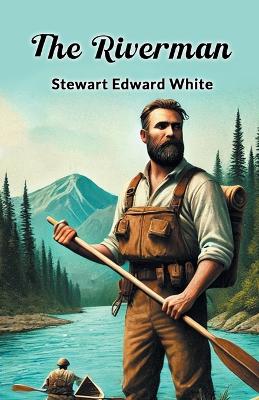 The Riverman by Stewart Edward White