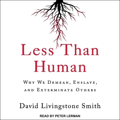 Less Than Human: Why We Demean, Enslave, and Exterminate Others by David Livingstone Smith