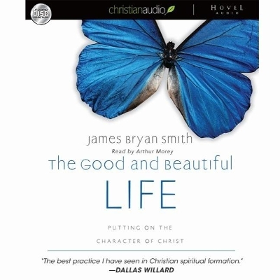 The Good and Beautiful Life: Putting on the Character of Christ by James Bryan Smith