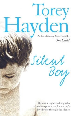 The Silent Boy: He Was a Frightened Boy Who Refused to Speak - Until a Teacher's Love Broke Through the Silence by Torey Hayden