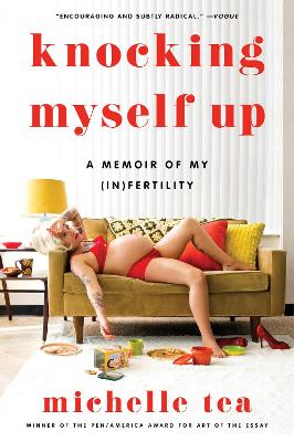 Knocking Myself Up: A Memoir of My (In)Fertility by Michelle Tea