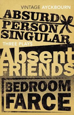 Three Plays - Absurd Person Singular, Absent Friends, Bedroom Farce by Alan Ayckbourn