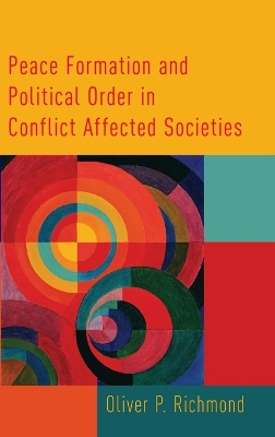 Peace Formation and Political Order in Conflict Affected Societies by Oliver P. Richmond