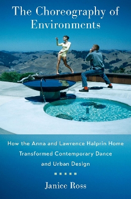 The Choreography of Environments: How the Anna and Lawrence Halprin Home Transformed Contemporary Dance and Urban Design book