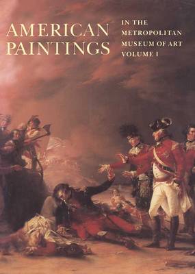 American Paintings in The Metropolitan Museum of Art: Vol. 1, A Catalogue of Works by Artists Born by 1815 book