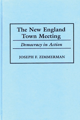 The The New England Town Meeting by Joseph F. Zimmerman