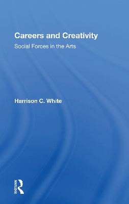 Careers and Creativity: Social Forces in the Arts by Harrison C. White