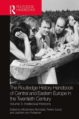 The Routledge History Handbook of Central and Eastern Europe in the Twentieth Century: Volume 3: Intellectual Horizons by Włodzimierz Borodziej