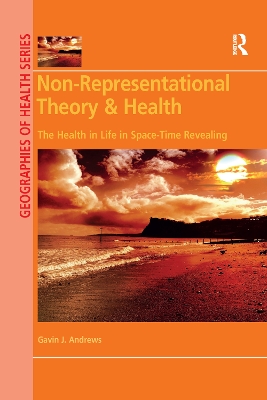 Non-Representational Theory & Health: The Health in Life in Space-Time Revealing by Gavin J. Andrews