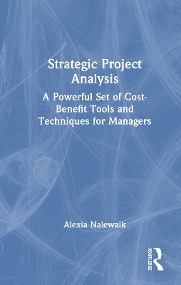 Strategic Project Analysis: A Powerful Set of Cost-Benefit Tools and Techniques for Managers by Alexia Nalewaik