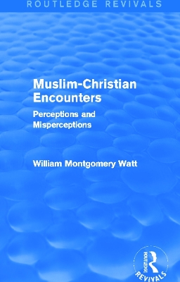 Muslim-Christian Encounters by William Montgomery Watt