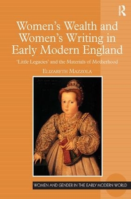 Women's Wealth and Women's Writing in Early Modern England: 'Little Legacies' and the Materials of Motherhood book