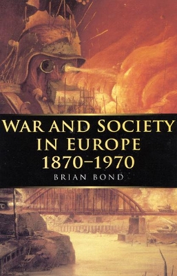 War and Society in Europe, 1870-1970 by Brian Bond