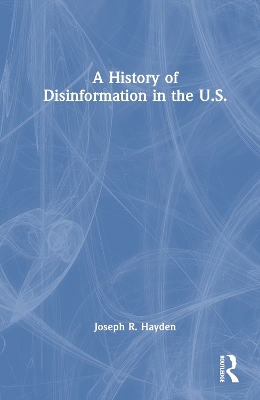 A History of Disinformation in the U.S. by Joseph R. Hayden