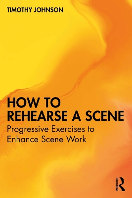 How to Rehearse a Scene: Progressive Exercises to Enhance Scene Work by Timothy Johnson