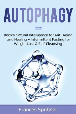 Autophagy: Body's Natural Intelligence for Anti-Aging and Healing - Intermittent Fasting for Weight Loss & Self-Cleansing book