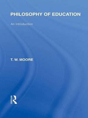 Philosophy of Education (International Library of the Philosophy of Education Volume 14): An Introduction by Terence W. Moore