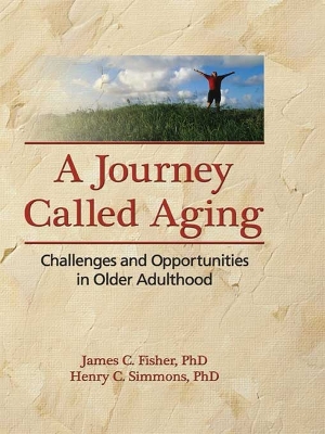 A A Journey Called Aging: Challenges and Opportunities in Older Adulthood by James C. Fisher