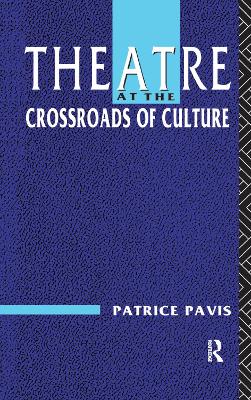 Theatre at the Crossroads of Culture by Patrice Pavis