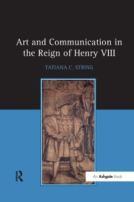 Art and Communication in the Reign of Henry VIII by Tatiana C. String
