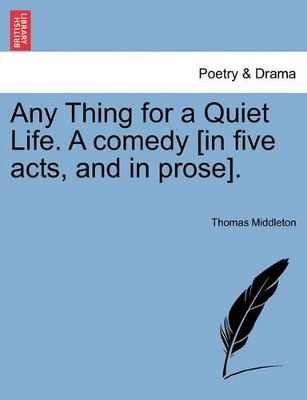 Any Thing for a Quiet Life. a Comedy [In Five Acts, and in Prose]. book