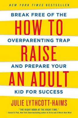 How to Raise an Adult by Julie Lythcott-Haims