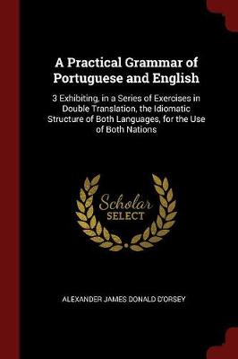 Practical Grammar of Portuguese and English by Alexander James Donald D'Orsey