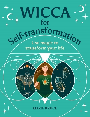 Wicca for Self-Transformation: Use Magic to Transform Your Life by Marie Bruce