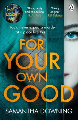 For Your Own Good: The most addictive psychological thriller you’ll read this year by Samantha Downing