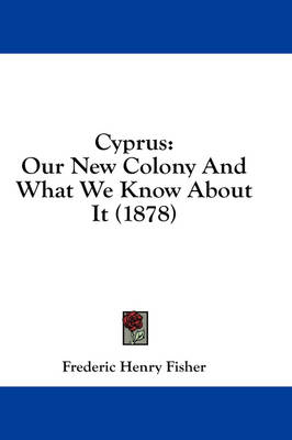 Cyprus: Our New Colony And What We Know About It (1878) book