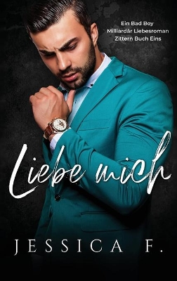 Liebe Mich: Ein Bad Boy Milliardär Liebesroman by Jessica F