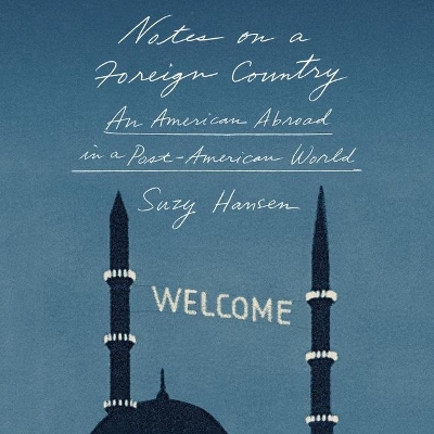 Notes on a Foreign Country: An American Abroad in a Post-American World by Suzy Hansen