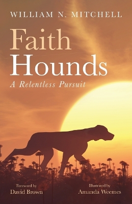 Faith Hounds: A Relentless Pursuit by William N Mitchell