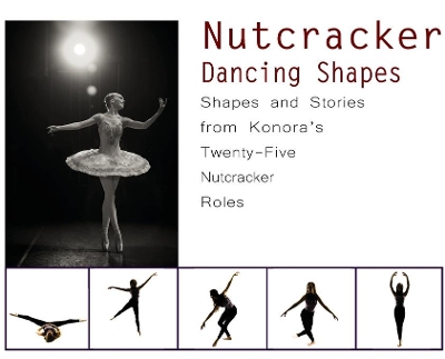 Nutcracker Dancing Shapes: Shapes and Stories from Konora's Twenty-Five Nutcracker Roles book