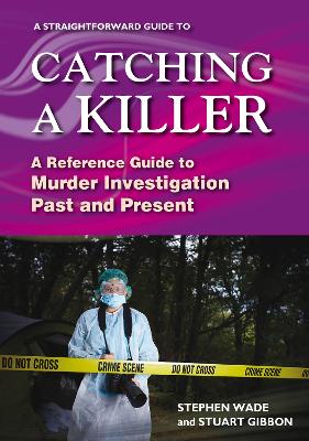 A Straightforward Guide To Catching A Killer: A Reference Guide to Murder Investigation Past and Present book