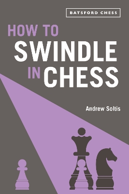 How to Swindle in Chess: snatch victory from a losing position by Andrew Soltis