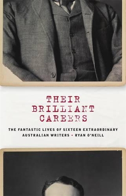 Their Brilliant Careers: The Fantastic Lives of Sixteen Extraordinary Australian Writers book