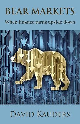 Bear Markets: When Finance Turns Upside Down by David Kauders