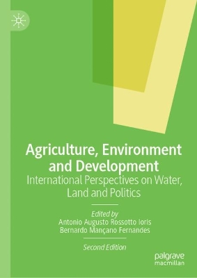 Agriculture, Environment and Development: International Perspectives on Water, Land and Politics by Antonio Augusto Rossotto Ioris