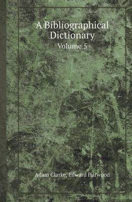 A Bibliographical Dictionary Volume 5 book